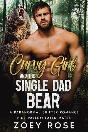 Curvy Girl and the Single Dad Bear: A Paranormal Shifter Romance by Zoey Rose, Zoey Rose