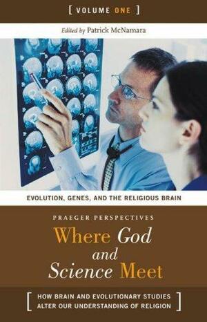 Where God and Science Meet 3 Volumes: How Brain and Evolutionary Studies Alter Our Understanding of Religion by Patrick McNamara