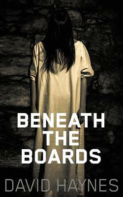 Beneath the Boards by David Haynes