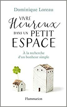 Vivre heureux dans un petit espace by Dominique Loreau