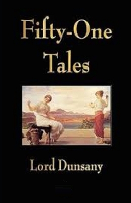 Fifty-One Tales Illustrated by Lord Dunsany