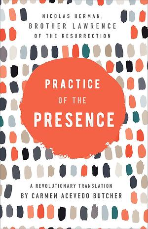 Practice of the Presence: A Revolutionary Translation by Carmen Acevedo Butcher by Brother Lawrence, Brother Lawrence