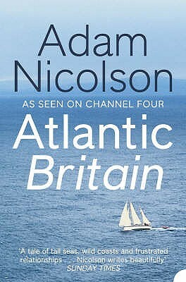 Atlantic Britain: The Story of the Sea a Man and a Ship by Adam Nicolson