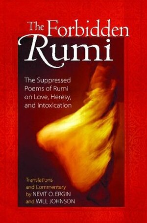 The Forbidden Rumi: The Suppressed Poems of Rumi on Love, Heresy, and Intoxication by Nevit O. Ergin, Rumi