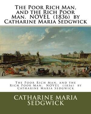 The Poor Rich Man, and the Rich Poor Man. NOVEL (1836) by Catharine Maria Sedgwick by Catharine Maria Sedgwick