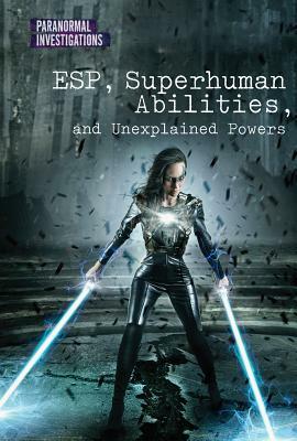 ESP, Superhuman Abilities, and Unexplained Powers by Alicia Klepeis