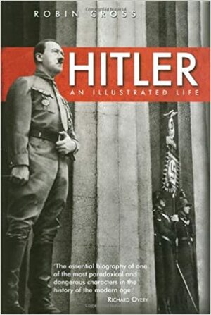 Hitler: An Illustrated Life by Robin Cross