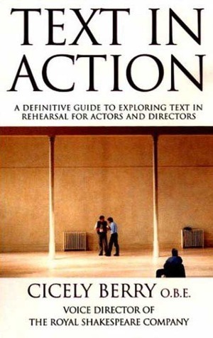 Text In Action: A Definitive Guide To Exploring Text In Rehearsal For Actors And Directors by Cicely Berry
