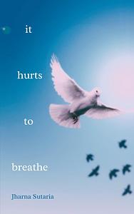 it hurts to breathe: a novella by Jharna Sutaria