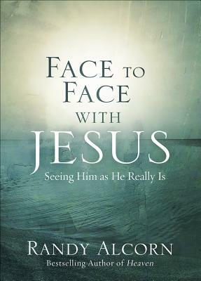 Face to Face with Jesus: Seeing Him as He Really Is by Randy Alcorn