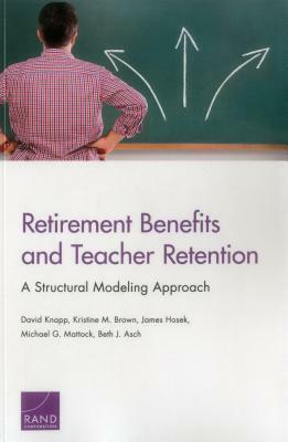 Retirement Benefits and Teacher Retention: A Structural Modeling Approach by Kristine M. Brown, James Hosek, David Knapp