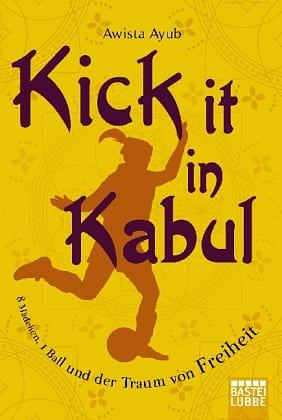 Kick it in Kabul: 8 Mädchen, 1 Ball, und der Traum von Freiheit by Awista Ayub