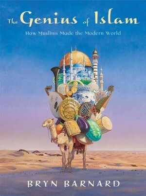 The Genius of Islam: How Muslims Made the Modern World by Bryn Barnard