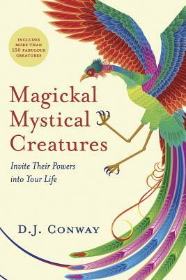 Magickal, Mystical Creatures: Invite Their Powers Into Your Life by D.J. Conway