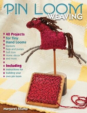 Pin Loom Weaving: 40 Projects for Tiny Hand Looms by Margaret Stump