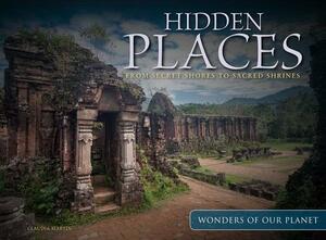 Hidden Places: From Secret Shores to Sacred Shrines by Claudia Martin