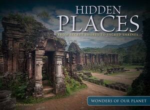 Hidden Places: From Secret Shores to Sacred Shrines by Claudia Martin