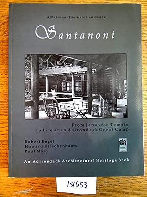 Santanoni: From Japanese Temple to Life at an Adirondack Great Camp by Robert Engel, Paul Malo, Howard Kirschenbaum