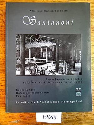 Santanoni: From Japanese Temple to Life at an Adirondack Great Camp by Paul Malo, Robert Engel, Howard Kirschenbaum