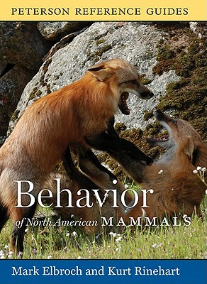 Peterson Reference Guide to the Behavior of North American Mammals by Kurt Rinehart, Mark Elbroch