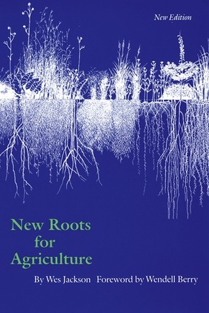 New Roots for Agriculture by Wendell Berry, Wes Jackson