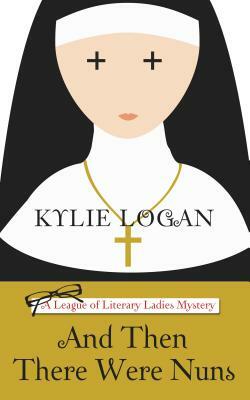 And Then There Were Nuns by Kylie Logan