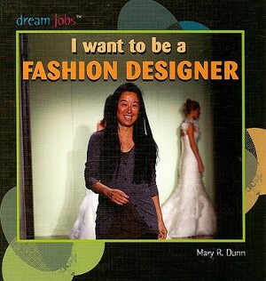 I Want to Be a Fashion Designer by Mary R. Dunn