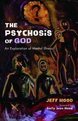 The Psychosis of God by Emily Jean Hood, Jeff Hood