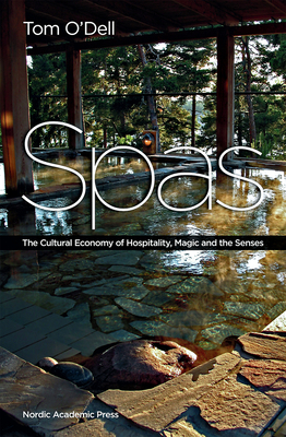 Spas: The Cultural Economy of Hospitality, Magic and the Senses by Tom O'Dell