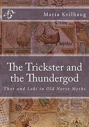 The Trickster and the Thundergod: Thor and Loki in Old Norse Myths (The Poetic Edda Book 2) by Maria Kvilhaug