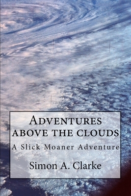 Adventure above the clouds: A Slick Moaner Adventure by Simon Amazing Clarke