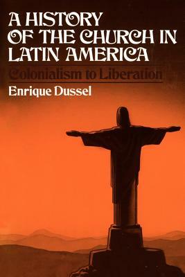 A History of the Church in Latin America by Enrique Dussel
