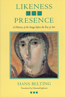 Likeness and Presence: A History of the Image Before the Era of Art by Hans Belting
