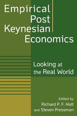 Empirical Post Keynesian Economics: Looking at the Real World by Richard P. F. Holt, Steven Pressman