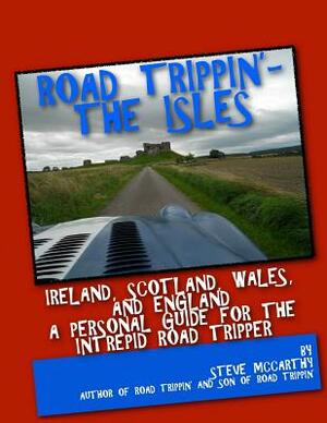 Road Trippin': The Isles: Touring Ireland and the United Kingdom for the Most Intrepid Road Tripper by Steve McCarthy