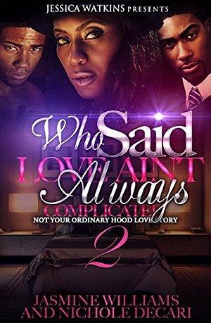 Who Said Love Ain't Always Complicated 2: Not Your Ordinary Hood Love Story by Nichole DeCari, Nichole DeCari, Jasmine Williams