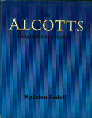 The Alcotts: Biography of a Family by Madelon Bedell