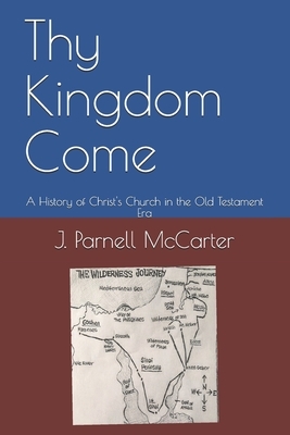 Thy Kingdom Come: A History of Christ's Church in the Old Testament Era by J. Parnell McCarter