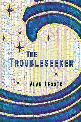 The Troubleseeker by Alan Lessik