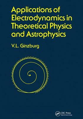 Applications of Electrodynamics in Theoretical Physics and Astrophysics by David Ginsburg