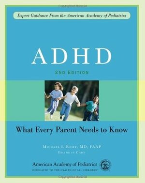 ADHD: What Every Parent Needs to Know by Michael I. Reiff, American Academy of Pediatrics