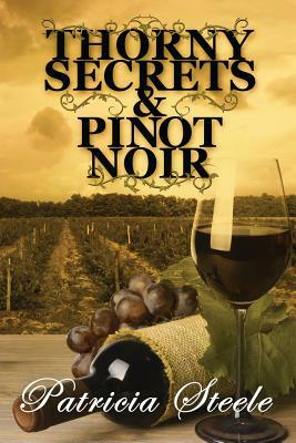 Thorny Secrets & Pinot Noir by Patricia Steele