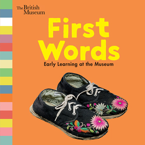 First Words: Early Learning at the Museum by The Trustees of the British Museum, Nosy Crow
