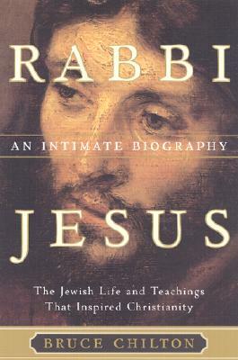 Rabbi Jesus: An Intimate Biography by Bruce Chilton