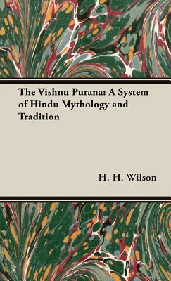 The Vishnu Purana: A System of Hindu Mythology and Tradition by H. H. Wilson