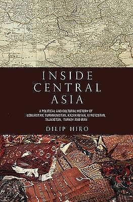 Inside Central Asia: A Political and Cultural History of Uzbekistan, Turkmenistan, Kazakhstan, Kyrgyzstan, Tajikistan, Turkey, and Iran by illus, Philip Hiro