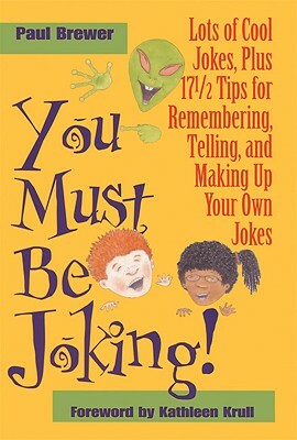 You Must Be Joking!: Lots of Cool Jokes, Plus 17 1/2 Tips for Remembering, Telling, and Making Up Your Own Jokes by Paul Brewer