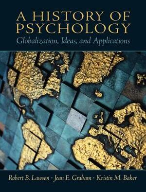 A History of Psychology: Globalization, Ideas, and Applications by Kristin M. Baker, Jean E. Graham, Robert B. Lawson