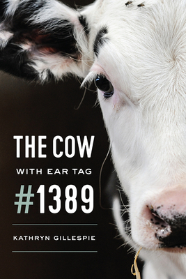 The Cow with Ear Tag #1389 by Kathryn Gillespie