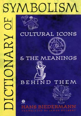 Dictionary of Symbolism: Cultural Icons and the Meanings Behind Them by Hans Biedermann